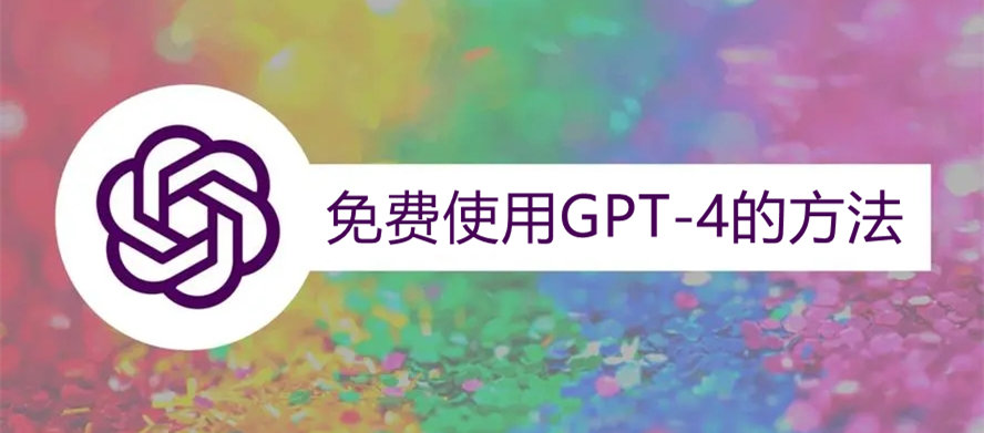 免费使用GPT-4的方法-GPT-4国内怎么用